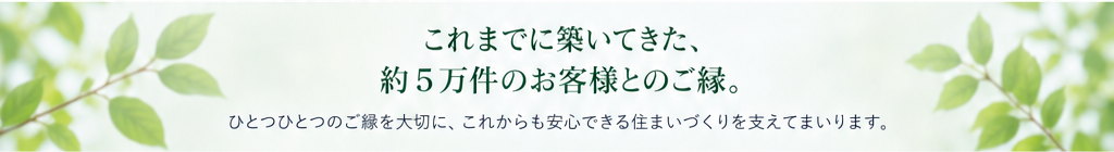 これまでに築いてきた、約5万件のお客様とのご縁。
